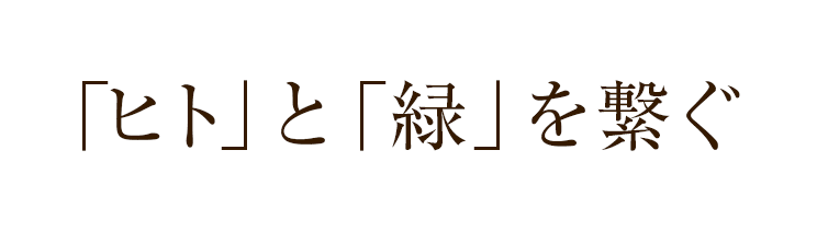 「ヒト」と「緑」を繋ぐ